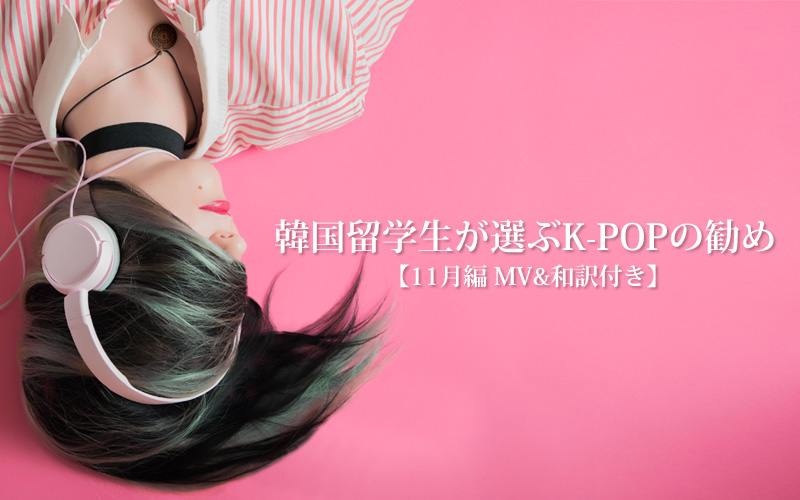 韓国留学生が選ぶK-POPの勧め【11月編 MV&和訳付き】